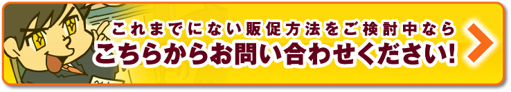 これまでにない販促方法をご検討中ならこちらからお気軽にお問い合わせください！